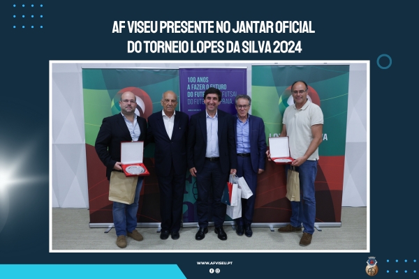 AF Viseu presente no Jantar Oficial do Torneio Lopes da Silva 2024