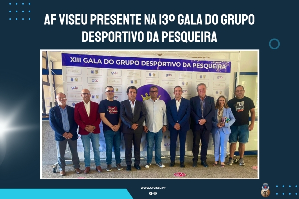 AF Viseu presente na 13ª Gala do GD SJ Pesqueira