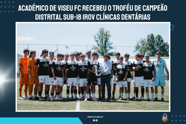 Académico Viseu FC "B" recebeu o troféu de campeão Distrital Sub18 Irov Clínicas Dentárias