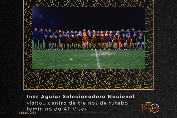 Inês Aguiar Selecionadora Nacional Sub-18 Feminina visita centro de treinos da AF Viseu